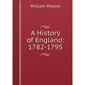 

Книга A History of England: 1782-1795. William Massey