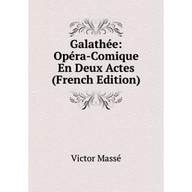 

Книга Galathée: Opéra-Comique En Deux Actes (French Edition). Victor Massé