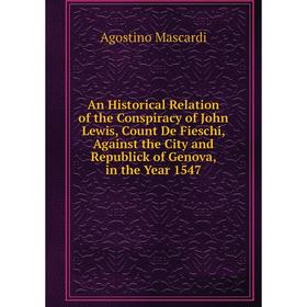 

Книга An Historical Relation of the Conspiracy of John Lewis, Count De Fieschi, Against the City and Republick of Genova, in the Year 1547