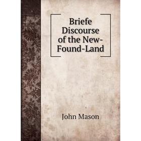 

Книга Briefe Discourse of the New-Found-Land. John Mason