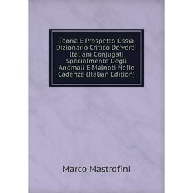 

Книга Teoria E Prospetto Ossia Dizionario Critico De'verbi Italiani Conjugati Specialmente Degli Anomali E Malnoti Nelle Cadenze (Italian Edition)