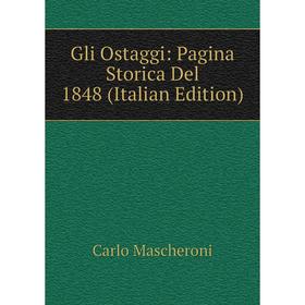 

Книга Gli Ostaggi: Pagina Storica Del 1848 (Italian Edition). Carlo Mascheroni