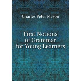 

Книга First Notions of Grammar for Young Learners. C.P. Mason