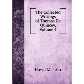 

Книга The Collected Writings of Thomas De Quincey. Volume 4. Masson David