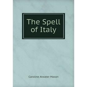 

Книга The Spell of Italy. Caroline Atwater Mason