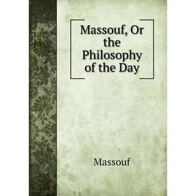 

Книга Massouf, Or the Philosophy of the Day