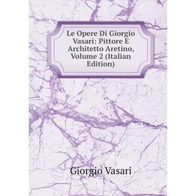 

Книга Le Opere Di Giorgio Vasari: Pittore E Architetto Aretino, Volume 2