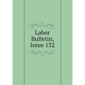 

Книга Labor Bulletin, Issue 132