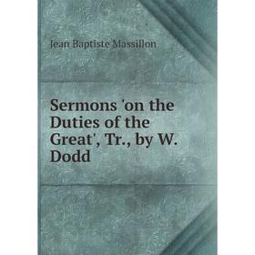 

Книга Sermons 'on the Duties of the Great', Tr., by W. Dodd. Jean Baptiste Massillon