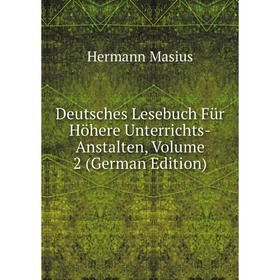 

Книга Deutsches Lesebuch Für Höhere Unterrichts-Anstalten. Volume 2 (German Edition). Hermann Masius