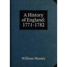 

Книга A History of England: 1771-1782. William Massey