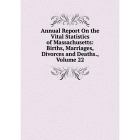 

Книга Annual Report On the Vital Statistics of Massachusetts: Births, Marriages, Divorces and Deaths. Volume 22