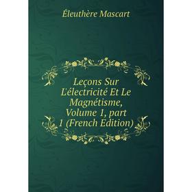 

Книга Leçons Sur L'électricité Et Le Magnétisme, Volume 1, part 1