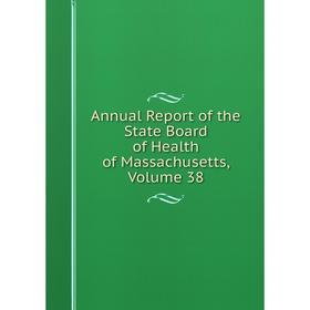 

Книга Annual Report of the State Board of Health of Massachusetts. Volume 38