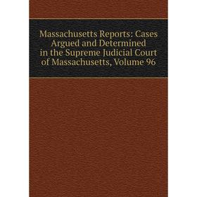 

Книга Massachusetts Reports: Cases Argued and Determined in the Supreme Judicial Court of Massachusetts, Volume 96