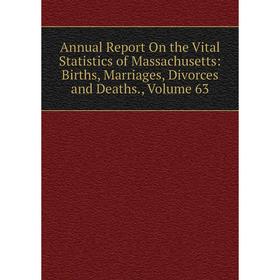 

Книга Annual Report On the Vital Statistics of Massachusetts: Births, Marriages, Divorces and Deaths. Volume 63