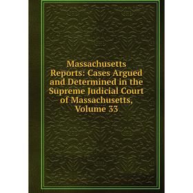 

Книга Massachusetts Reports: Cases Argued and Determined in the Supreme Judicial Court of Massachusetts, Volume 33