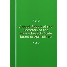 

Книга Annual Report of the Secretary of the Massachusetts State Board of Agriculture