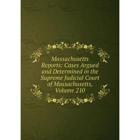 

Книга Massachusetts Reports: Cases Argued and Determined in the Supreme Judicial Court of Massachusetts, Volume 210