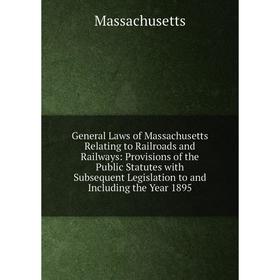 

Книга General Laws of Massachusetts Relating to Railroads and Railways