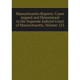 

Книга Massachusetts Reports: Cases Argued and Determined in the Supreme Judicial Court of Massachusetts, Volume 123