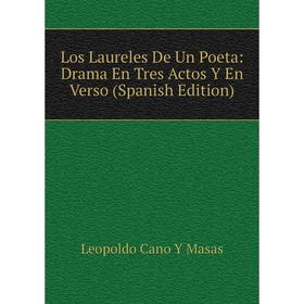 

Книга Los Laureles De Un Poeta: Drama En Tres Actos Y En Verso