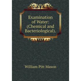 

Книга Examination of Water: (Chemical and Bacteriological). William Pitt Mason