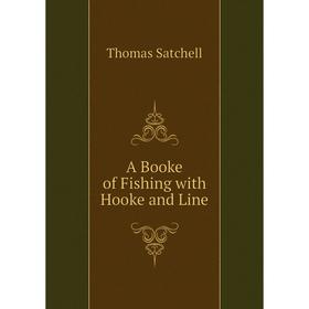 

Книга A Booke of Fishing with Hooke and Line. Thomas Satchell