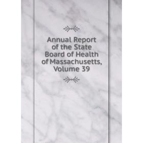 

Книга Annual Report of the State Board of Health of Massachusetts. Volume 39