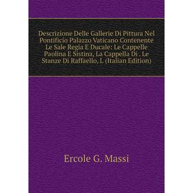 

Книга Descrizione Delle Gallerie Di Pittura Nel Pontificio Palazzo Vaticano Contenente Le Sale Regia E Ducale