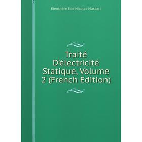 

Книга Traité D'électricité Statique. Volume 2 (French Edition). Éleuthère Élie Nicolas Mascart