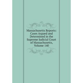 

Книга Massachusetts Reports: Cases Argued and Determined in the Supreme Judicial Court of Massachusetts, Volume 140
