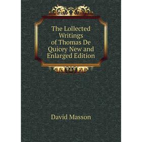 

Книга The Lollected Writings of Thomas De Quicey New and Enlarged Edition. Masson David