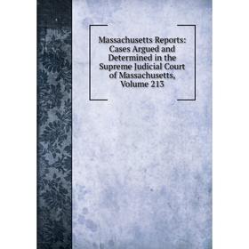 

Книга Massachusetts Reports: Cases Argued and Determined in the Supreme Judicial Court of Massachusetts, Volume 213
