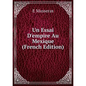 

Книга Un Essai D'empire Au Mexique (French Edition). E Masseras