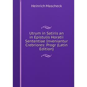 

Книга Utrum in Satiris an in Epistulis Horatii Sententiae Inveniantur Crebriores: Progr (Latin Edition). Heinrich Mascheck