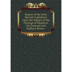 

Книга Report of the Joint Special Committee Upon the Subject of the Flowage of Meadows On Concord and Sudbury Rivers.