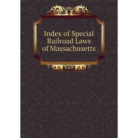 

Книга Index of Special Railroad Laws of Massachusetts