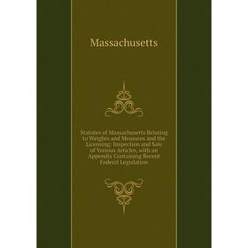 

Книга Statutes of Massachusetts Relating to Weights and Measures and the Licensing