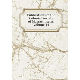 

Книга Publications of the Colonial Society of Massachusetts. Volume 14