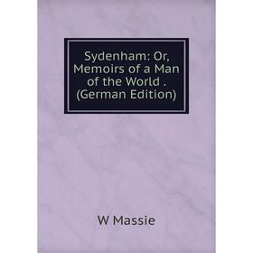 

Книга Sydenham: Or, Memoirs of a Man of the World. (German Edition). W Massie