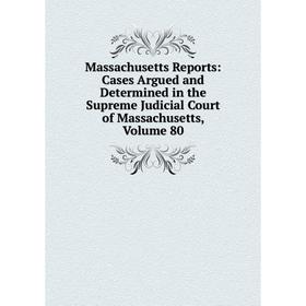 

Книга Massachusetts Reports: Cases Argued and Determined in the Supreme Judicial Court of Massachusetts, Volume 80