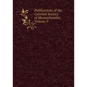 

Книга Publications of the Colonial Society of Massachusetts. Volume 9