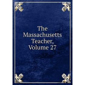 

Книга The Massachusetts Teacher. Volume 27
