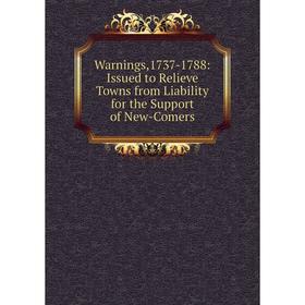 

Книга Warnings,1737-1788: Issued to Relieve Towns from Liability for the Support of New-Comers