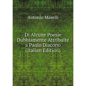 

Книга Di Alcune Poesie Dubbiamente Attribuite a Paolo Diacono (Italian Edition). Antonio Maselli