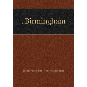 

Книга Birmingham. John Howard Bertram Masterman