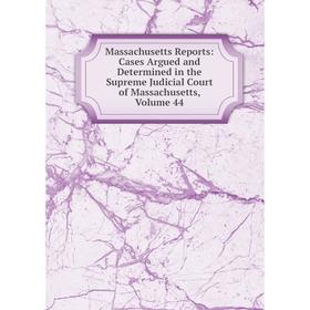 

Книга Massachusetts Reports: Cases Argued and Determined in the Supreme Judicial Court of Massachusetts, Volume 44