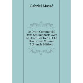 

Книга Le Droit Commercial Dans Ses Rapports Avec Le Droit Des Gens Et Le Droit Civil, Volume 2