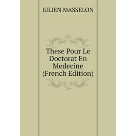 

Книга These Pour Le Doctorat En Medecine (French Edition). JULIEN MASSELON